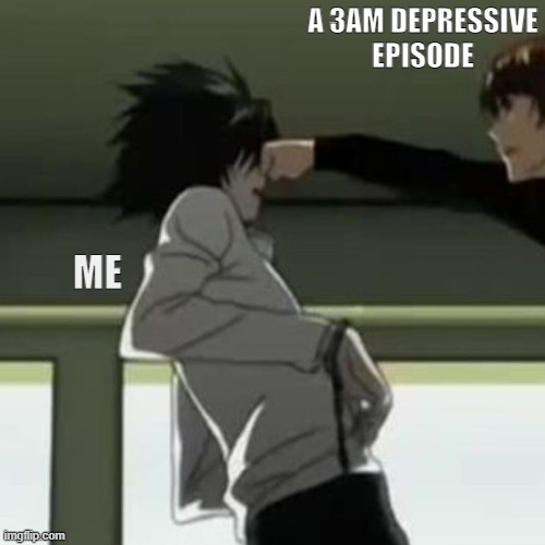 L | A 3AM DEPRESSIVE
EPISODE; ME | image tagged in depression,depression sadness hurt pain anxiety,depressed | made w/ Imgflip meme maker