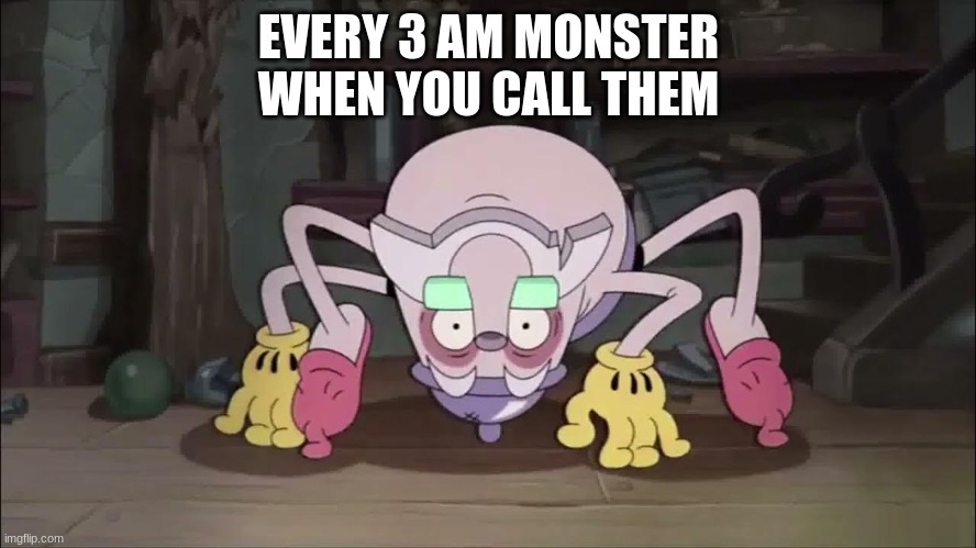 This is cursed bro. | EVERY 3 AM MONSTER WHEN YOU CALL THEM | image tagged in spider elder kettle | made w/ Imgflip meme maker