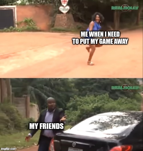 Hey bro get off your game | ME WHEN I NEED TO PUT MY GAME AWAY; MY FRIENDS | image tagged in why are you running | made w/ Imgflip meme maker