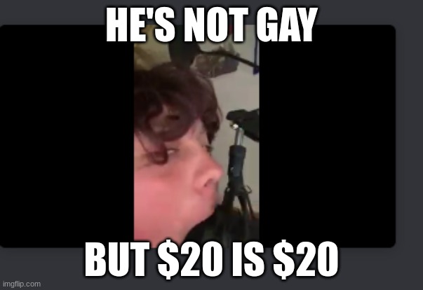 Uhuh | HE'S NOT GAY; BUT $20 IS $20 | image tagged in deep,microphone,gay jokes | made w/ Imgflip meme maker