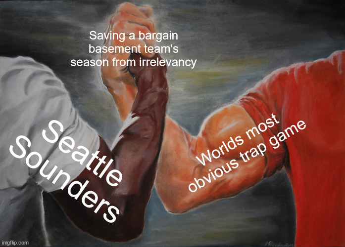 Epic Handshake Meme | Saving a bargain basement team's season from irrelevancy; Worlds most obvious trap game; Seattle Sounders | image tagged in memes,epic handshake | made w/ Imgflip meme maker