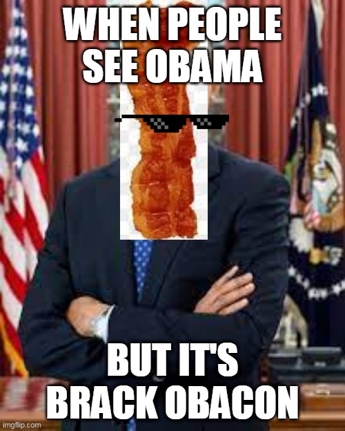 BRACK OBACON | WHEN PEOPLE SEE OBAMA; BUT IT'S BRACK OBACON | image tagged in president 2016 | made w/ Imgflip meme maker