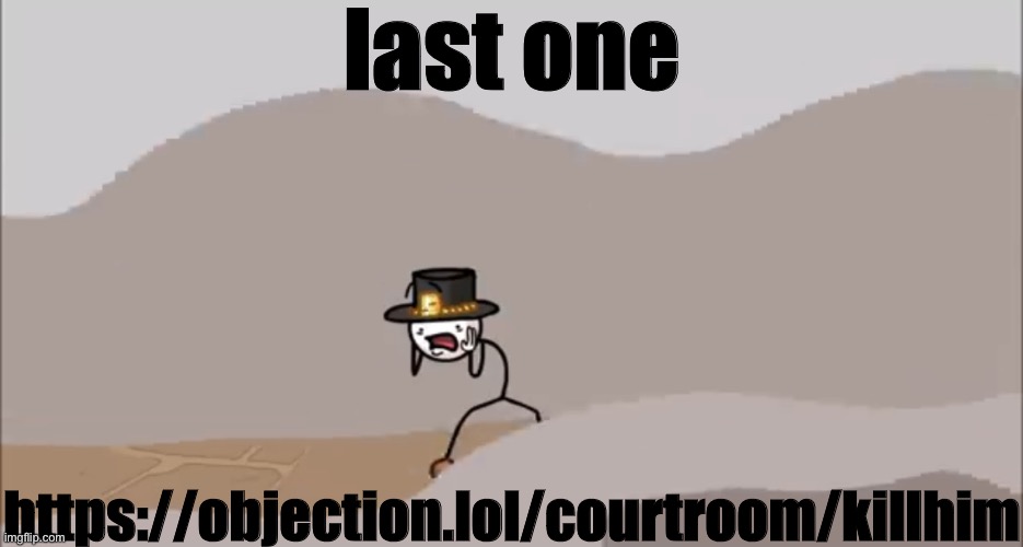 Henry Stickmin being surprised | last one; https://objection.lol/courtroom/killhim | image tagged in henry stickmin being surprised | made w/ Imgflip meme maker