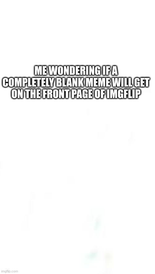 get this on trending | ME WONDERING IF A COMPLETELY BLANK MEME WILL GET ON THE FRONT PAGE OF IMGFLIP | image tagged in sleeping shaq | made w/ Imgflip meme maker