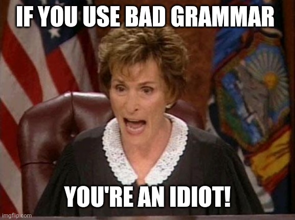 Judge Judy | IF YOU USE BAD GRAMMAR; YOU'RE AN IDIOT! | image tagged in judge judy | made w/ Imgflip meme maker