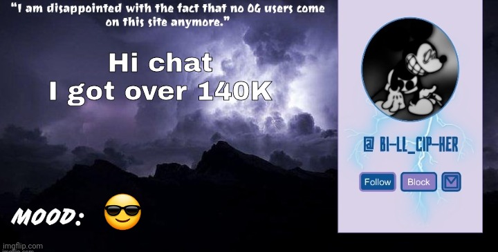 Bill_Cipher's announcement temp (thanks, del) (2.0) | Hi chat
I got over 140K; 😎 | image tagged in bill_cipher's announcement temp thanks del 2 0 | made w/ Imgflip meme maker