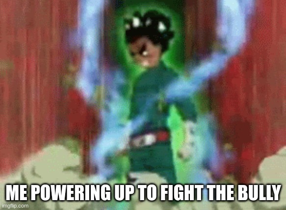 ME POWERING UP TO FIGHT THE BULLY | image tagged in tags | made w/ Imgflip meme maker