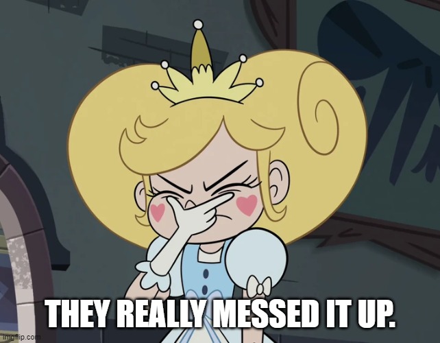 Star Butterfly getting very frustrated | THEY REALLY MESSED IT UP. | image tagged in star butterfly getting very frustrated | made w/ Imgflip meme maker