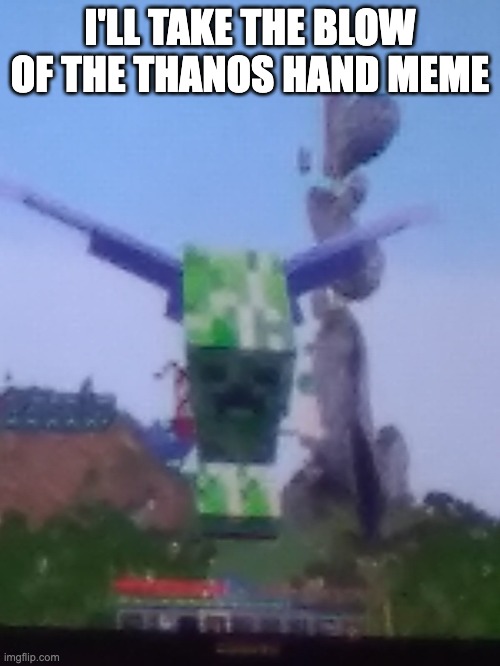 Minecraft suicide bomber | I'LL TAKE THE BLOW OF THE THANOS HAND MEME | image tagged in minecraft suicide bomber | made w/ Imgflip meme maker