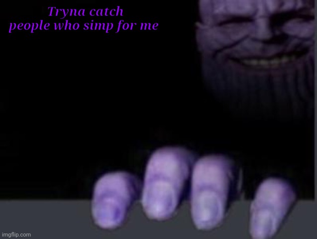 thanos hand discord | Tryna catch people who simp for me | image tagged in thanos hand discord | made w/ Imgflip meme maker