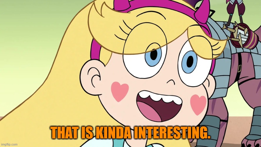 Star Butterfly | THAT IS KINDA INTERESTING. | image tagged in star butterfly | made w/ Imgflip meme maker