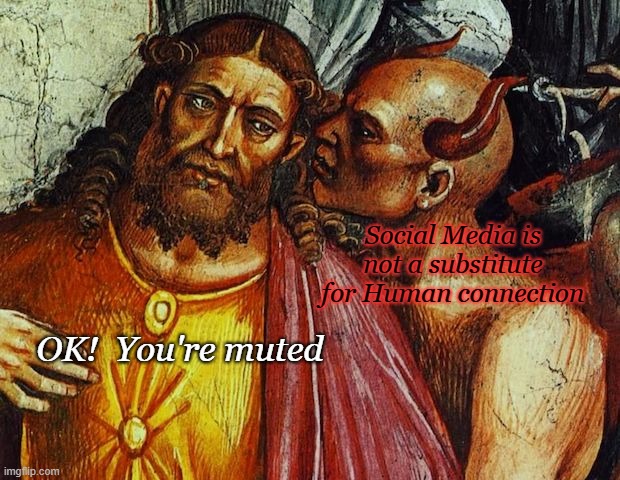How to use social media | Social Media is not a substitute for Human connection; OK!  You're muted | image tagged in funny,funny memes,devil,devilish | made w/ Imgflip meme maker
