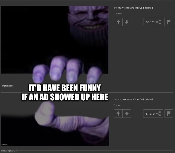 good jorb | IT’D HAVE BEEN FUNNY IF AN AD SHOWED UP HERE | made w/ Imgflip meme maker