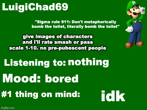 LuigiChad69 announcement temp | give images of characters and i'll rate smash or pass scale 1-10. no pre-pubescent people; nothing; bored; idk | image tagged in luigichad69 announcement temp | made w/ Imgflip meme maker