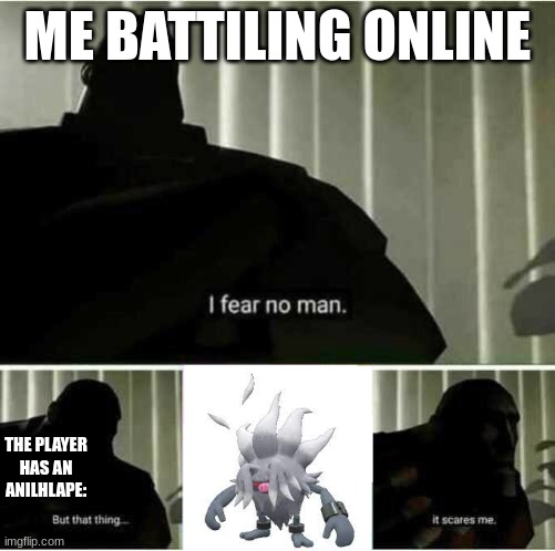 I fear no man | ME BATTILING ONLINE; THE PLAYER HAS AN ANILHLAPE: | image tagged in i fear no man | made w/ Imgflip meme maker