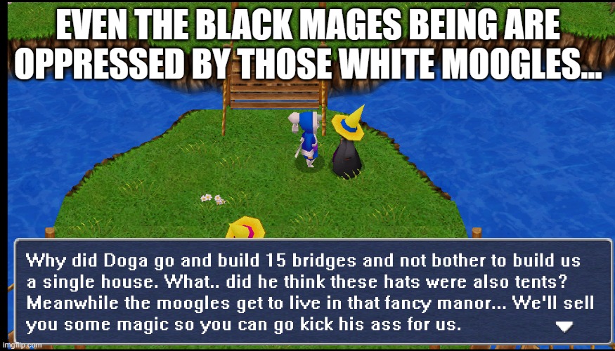 this sounds familiar somehow... | EVEN THE BLACK MAGES BEING ARE OPPRESSED BY THOSE WHITE MOOGLES... | image tagged in final fantasy,racism,freedom,homeless,fantasy,text | made w/ Imgflip meme maker