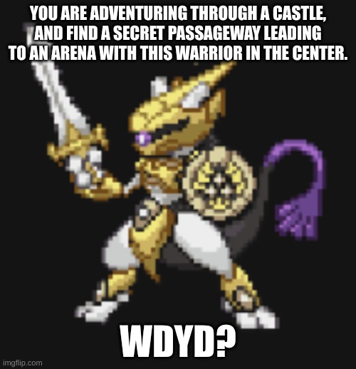 YOU ARE ADVENTURING THROUGH A CASTLE, AND FIND A SECRET PASSAGEWAY LEADING TO AN ARENA WITH THIS WARRIOR IN THE CENTER. WDYD? | made w/ Imgflip meme maker