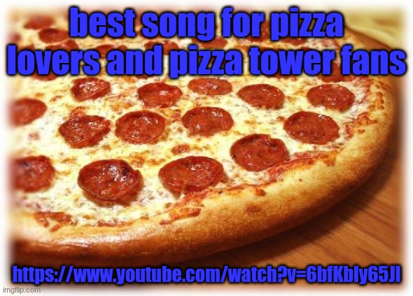 Coming out pizza  | best song for pizza lovers and pizza tower fans; https://www.youtube.com/watch?v=6bfKbly65Jl | image tagged in coming out pizza | made w/ Imgflip meme maker