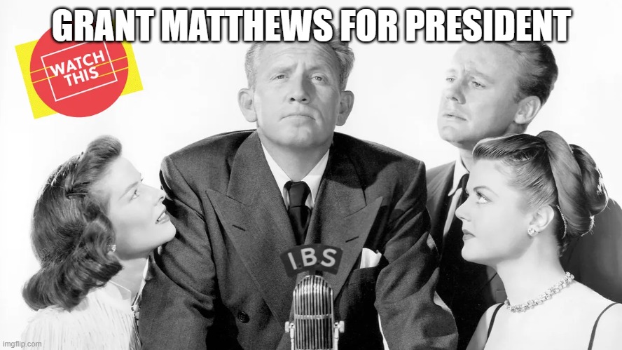 VOTE MATTHEWS | GRANT MATTHEWS FOR PRESIDENT | image tagged in state of the union,spencer tracy,katharine hepburn,grant matthews | made w/ Imgflip meme maker