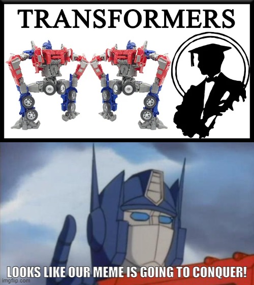 We loved Transformers memes in 2023! | LOOKS LIKE OUR MEME IS GOING TO CONQUER! | image tagged in transformers,memes,funny memes,youtube,optimus prime | made w/ Imgflip meme maker