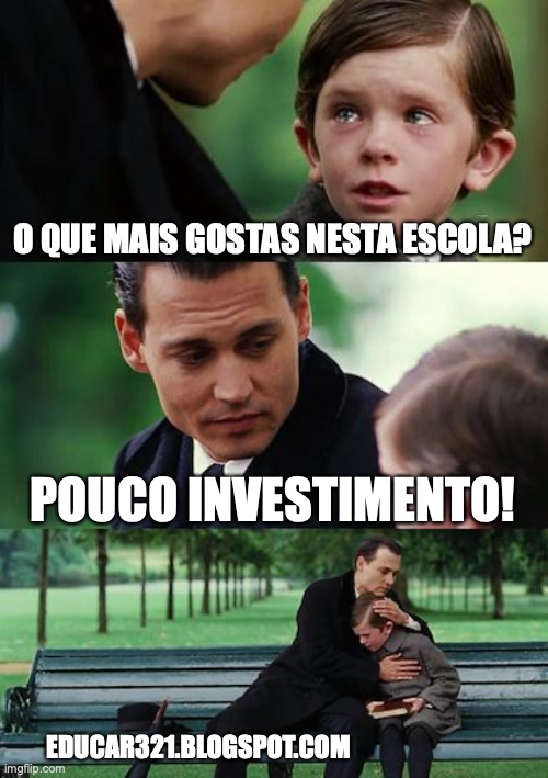 Finding Neverland Meme | O QUE MAIS GOSTAS NESTA ESCOLA? POUCO INVESTIMENTO! EDUCAR321.BLOGSPOT.COM | image tagged in memes,finding neverland | made w/ Imgflip meme maker