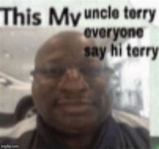 god these uncle terry memes are making me laugh its scary | made w/ Imgflip meme maker