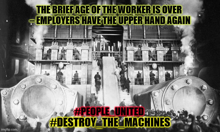 THE BRIEF AGE OF THE WORKER IS OVER 
– EMPLOYERS HAVE THE UPPER HAND AGAIN; #PEOPLE_UNITED; #DESTROY_THE_MACHINES | made w/ Imgflip meme maker
