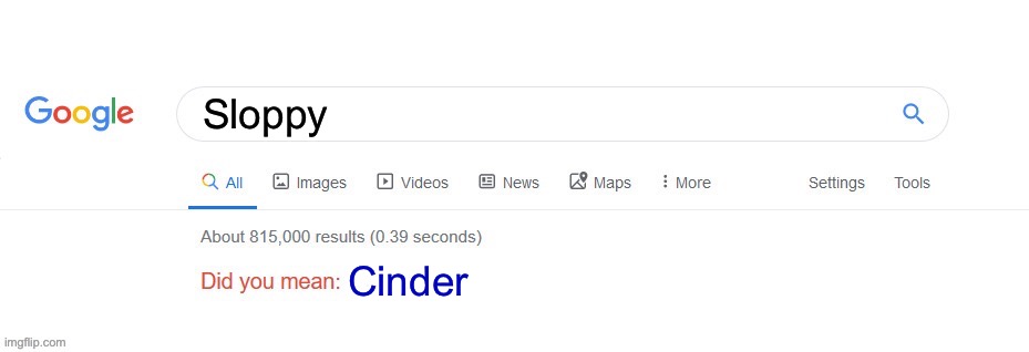 Did you mean? | Sloppy Cinder | image tagged in did you mean | made w/ Imgflip meme maker