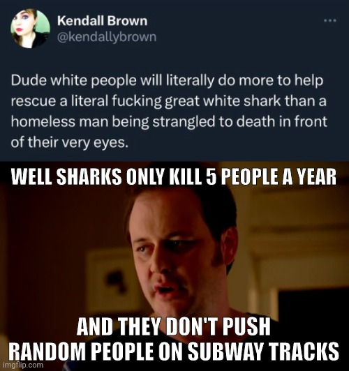 The good people of Cape Cod, Massachusetts rescued a beached Great White. | WELL SHARKS ONLY KILL 5 PEOPLE A YEAR; AND THEY DON'T PUSH RANDOM PEOPLE ON SUBWAY TRACKS | image tagged in jake from state farm | made w/ Imgflip meme maker