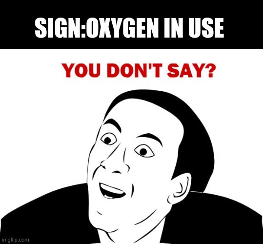 of course it's in use idiots | SIGN:OXYGEN IN USE | image tagged in memes,you don't say,stupid signs,signs,oxygen | made w/ Imgflip meme maker