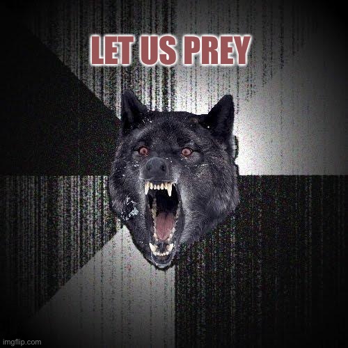 Let Us Prey | LET US PREY | image tagged in memes,insanity wolf | made w/ Imgflip meme maker