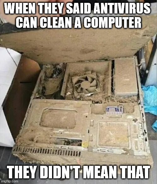 Give it a funeral, it's half buried already | WHEN THEY SAID ANTIVIRUS 
CAN CLEAN A COMPUTER; THEY DIDN'T MEAN THAT | image tagged in computer,dirty | made w/ Imgflip meme maker