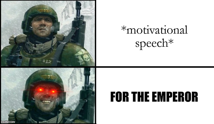 Smiling Guardsmen (Upside Down) | *motivational speech*; FOR THE EMPEROR | image tagged in smiling guardsmen upside down | made w/ Imgflip meme maker