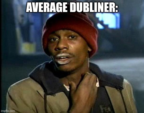 dave chappelle | AVERAGE DUBLINER: | image tagged in dave chappelle | made w/ Imgflip meme maker