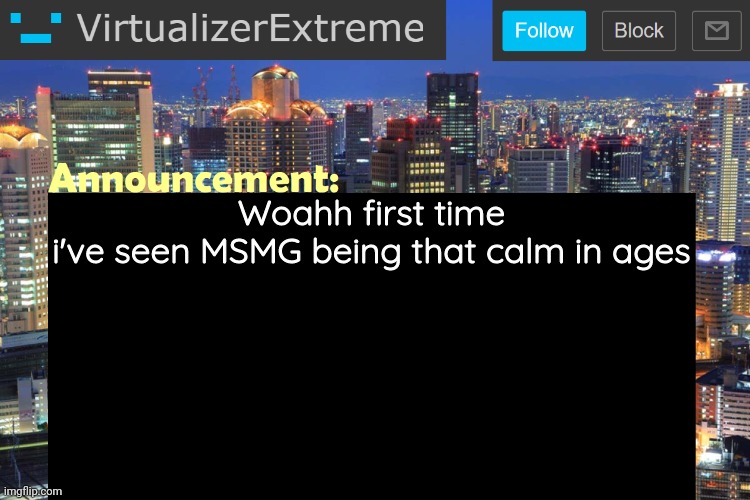 Virtualizer Updated Announcement | Woahh first time i've seen MSMG being that calm in ages | image tagged in virtualizerextreme updated announcement | made w/ Imgflip meme maker