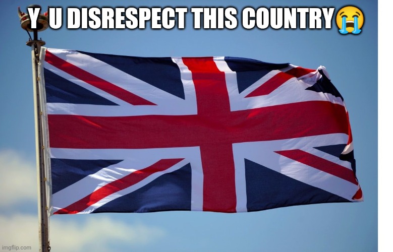 British Flag | Y  U DISRESPECT THIS COUNTRY? | image tagged in british flag | made w/ Imgflip meme maker