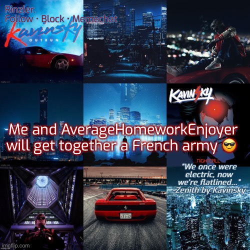 Me and AverageHomeworkEnjoyer will get together a French army 😎 | image tagged in rinzler s kavinsky template | made w/ Imgflip meme maker