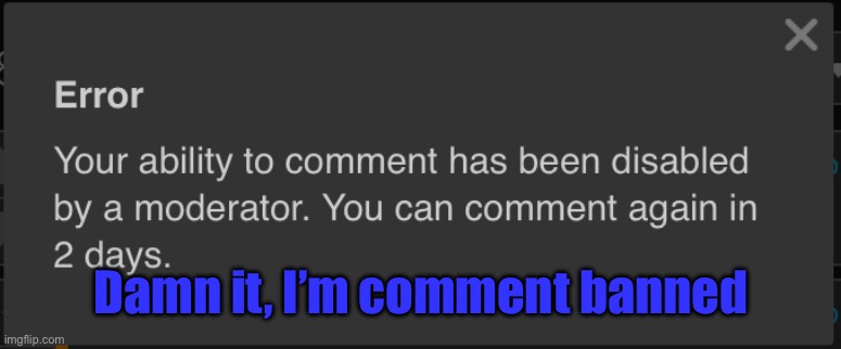 Damn it, I’m comment banned | made w/ Imgflip meme maker