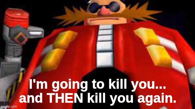 And Then Kill You Again | image tagged in and then kill you again | made w/ Imgflip meme maker