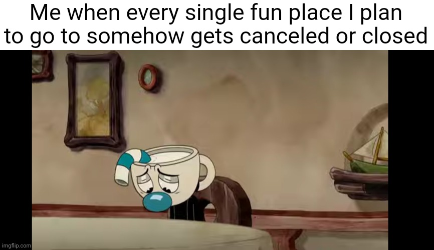 If I wanted to go to a Six Flags in the Sahara desert, it would rain. (#1,081) | Me when every single fun place I plan to go to somehow gets canceled or closed | image tagged in sad mugman,fun,relationships,so true,sad,plans | made w/ Imgflip meme maker