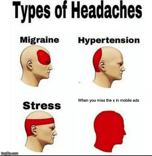 Types of Headaches meme | When you miss the x in mobile ads | image tagged in types of headaches meme | made w/ Imgflip meme maker