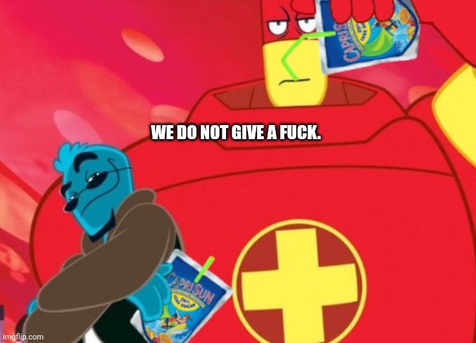 Caprisun? | WE DO NOT GIVE A FUCK. | image tagged in caprisun | made w/ Imgflip meme maker