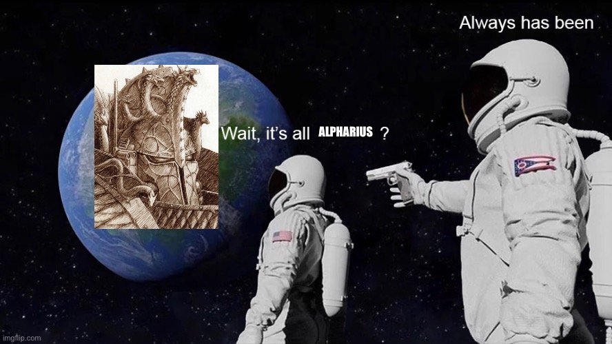 Wait, its all | ALPHARIUS | image tagged in wait its all | made w/ Imgflip meme maker