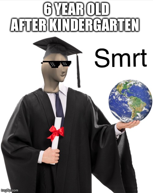 Meme man smart | 6 YEAR OLD AFTER KINDERGARTEN | image tagged in meme man smart | made w/ Imgflip meme maker