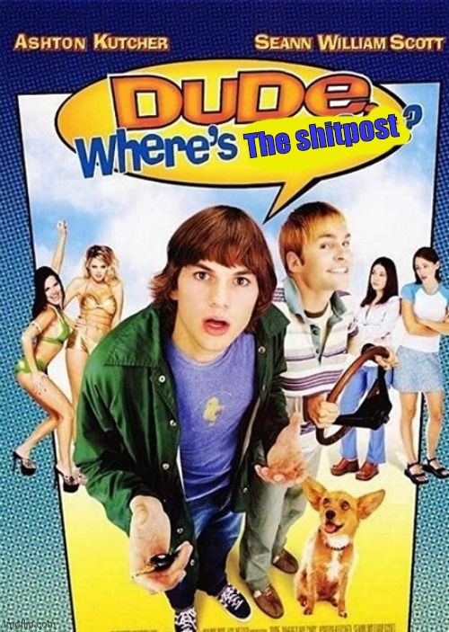 The shitpost | image tagged in dude where s your parents | made w/ Imgflip meme maker