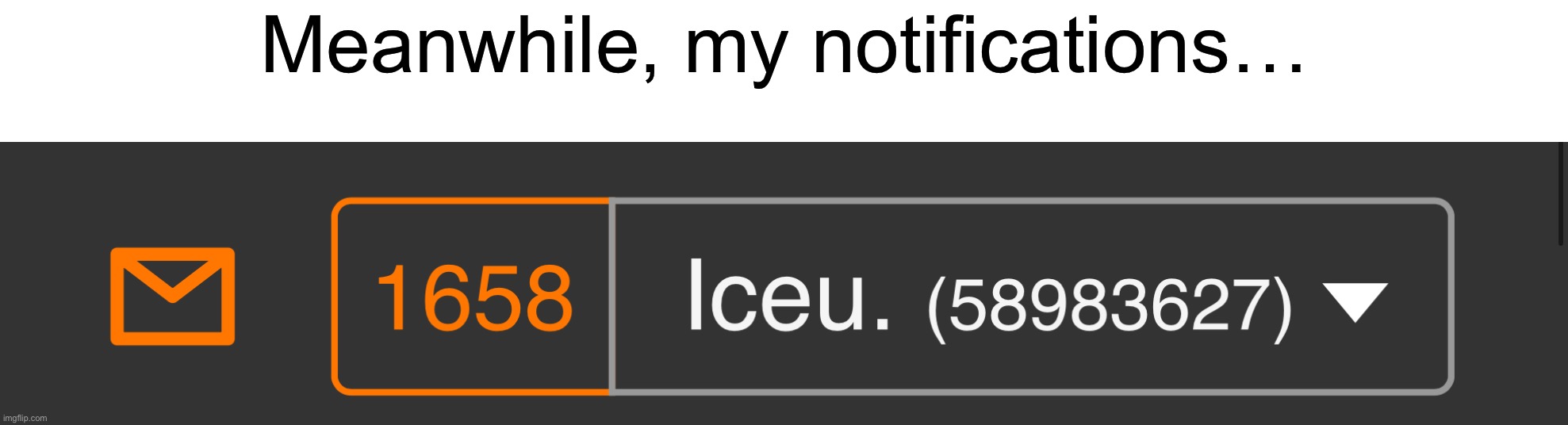 Meanwhile, my notifications… | made w/ Imgflip meme maker