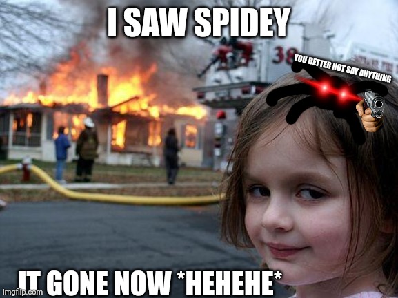 Should I tell her? | I SAW SPIDEY; YOU BETTER NOT SAY ANYTHING; IT GONE NOW *HEHEHE* | image tagged in memes,disaster girl | made w/ Imgflip meme maker