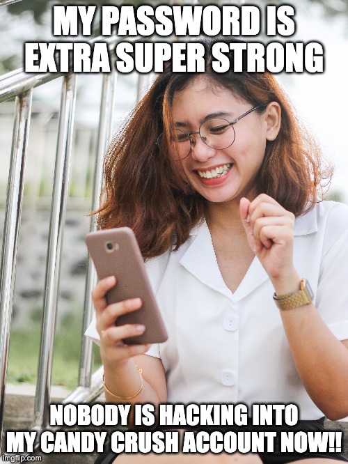 MY PASSWORD IS EXTRA SUPER STRONG; NOBODY IS HACKING INTO MY CANDY CRUSH ACCOUNT NOW!! | made w/ Imgflip meme maker
