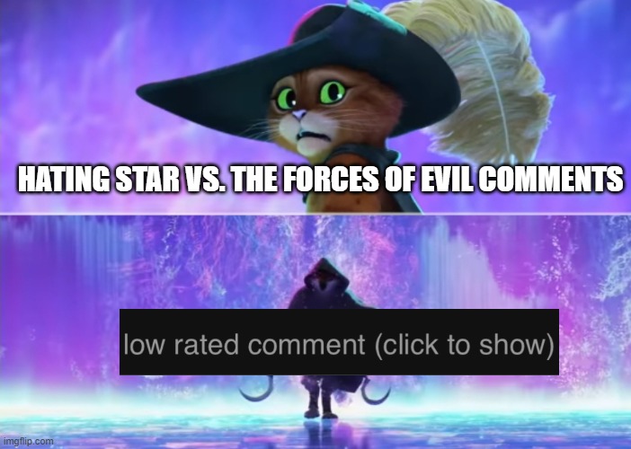 Hating SVTFOE Comments result in a Low Rated Comment | HATING STAR VS. THE FORCES OF EVIL COMMENTS | image tagged in puss and boots scared,low rated comment,star vs the forces of evil,imgflip,memes | made w/ Imgflip meme maker