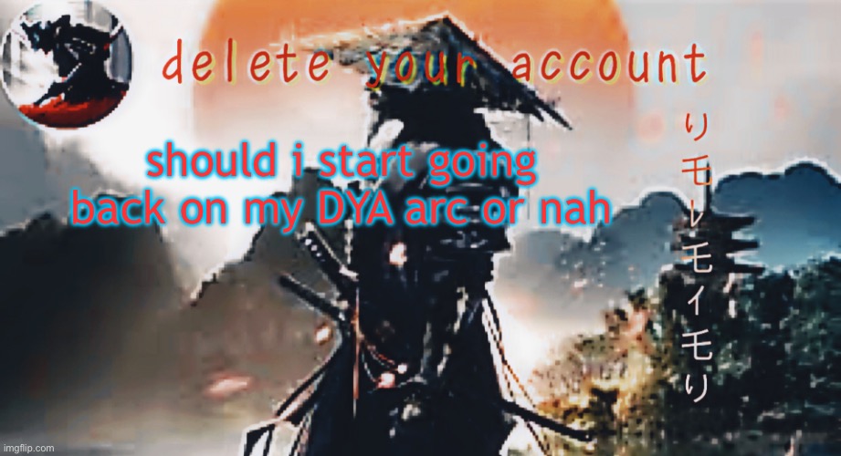 DTA samurai thing | should i start going back on my DYA arc or nah | image tagged in dta samurai thing | made w/ Imgflip meme maker